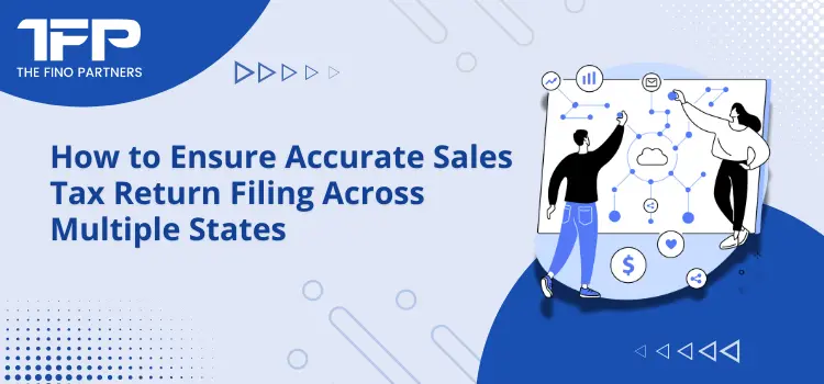 How to Ensure Accurate Sales Tax Return Filing Across Multiple States